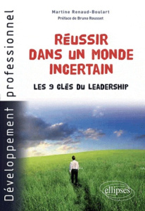 Réussir dans un monde incertain. Les 9 clés du leadership - Renaud-Boulart Martine ; Rousset Bruno