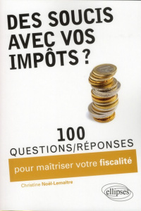 Des soucis avec vos impôts ? 100 questions/réponses pour maîtriser votre fiscalité - Noël-Lemaître Christine