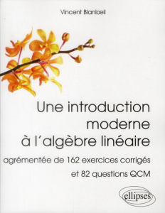 Une introduction moderne à l'algèbre linéaire. Agrémentée de 162 exercices corrigés et 82 questions - Blanloeil Vincent