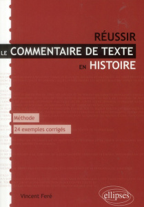 Réussir le commentaire de texte en histoire. Méthode et conseils, 24 exemples corrigés - Feré Vincent