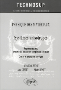 Physique des matériaux : Systèmes anisotropes. Représentation, propriétés physiques simples et coupl - Rousseau Michel ; Desert Anne ; Henry Michel ; Fér