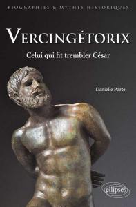 Vercingétorix. Celui qui fit trembler César - Porte Danielle