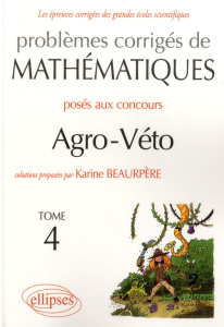 Problèmes corrigés de mathématiques posés aux concours Agro-Véto. Tome 4 - Beaurpère Karine