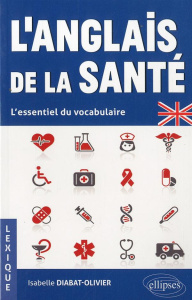 L'anglais de la santé . L'essentiel du vocabulaire - Diabat-Olivier Isabelle