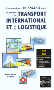 COMMUNIQUER EN ANGLAIS DANS LE MONDE DU TRANSPORT INTERNATIONAL ET DE LA LOGISTIQUE - BERTIN JEAN-CLAUDE