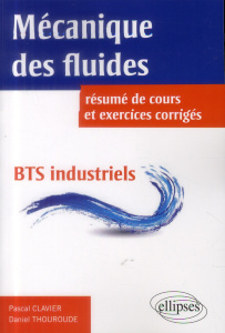 Mécaniques des fluides BTS industriels. Résumé de cours, 87 énoncés tirés des sujets de BTS industri - Clavier Pascal ; Thouroude Daniel