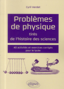 Problèmes de physique tirés de l'histoire des sciences. 40 activités et exercices corrigés pour le l - Verdet Cyril