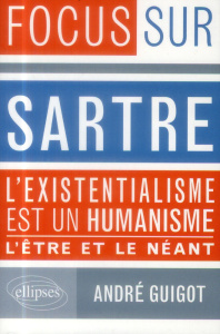 Focus sur Sartre . L'existentialisme est un humaniste - L'être & le néant - Guigot André