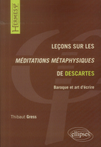 Leçons sur les Méditations métaphysiques de Descartes. Baroque et art d'écrire - Gress Thibaut