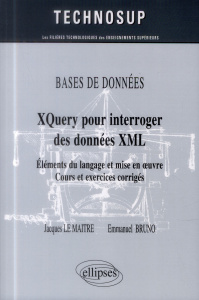 XQuery pour interroger des données XML. Eléments du langage et mise en oeuvre, cours et exercices co - Le Maître Jacques ; Bruno Emmanuel