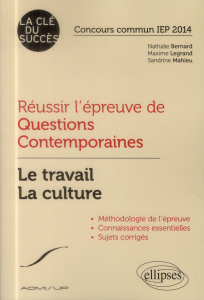 Réussir l'épreuve de questions contemporaines. Le travail, la culture, concours commun IEP 2014 - Legrand Maxime ; Bernard Nathalie ; Mahieu Sandrin