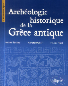 Archéologie historique de la Grèce antique. 3e édition revue et corrigée - Etienne Roland ; Müller Christel ; Prost Yannick