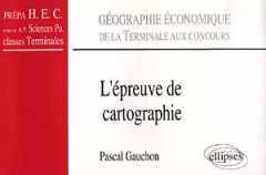 L'épreuve de cartographie. Géographie économique de la Terminale aux concours - Gauchon Pascal