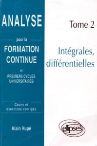 ANALYSE. Tome 2, intégrales, différentielles, cours et exercices corrigés - Hupé Alain