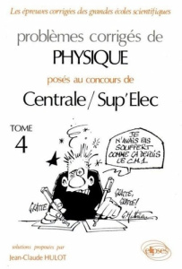 Problèmes corrigés de physique posés au concours de Centrale/Sup'Elec. Tome 4 - Hulot Jean-Claude