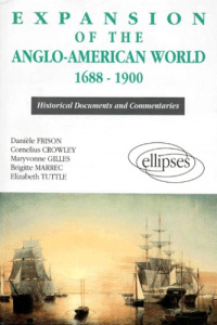 EXPANSION OF THE ANGLO-AMERICAN WORLD 1688-1900. (Historical Documents and Commentaries) - Crowley Cornelius ; Frison Danièle ; Gilles Maryvo