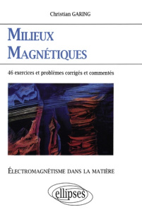 MILIEUX MAGNETIQUES. Electromagnétisme dans la matière, Exercices et problèmes corrigés et commentés - Garing Christian