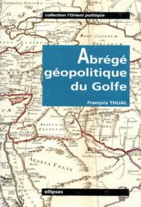 Abrégé géopolitique du Golfe - Thual François