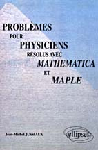Problèmes pour physiciens résolus avec Mathematica et Maple - Jussiaux Jean-Michel