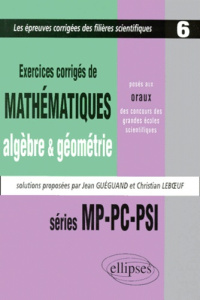 Exercices de mathématiques, algèbre & géométrie, posés aux oraux des concours des grandes écoles sci - Gueguand Jean ; Leboeuf Christian