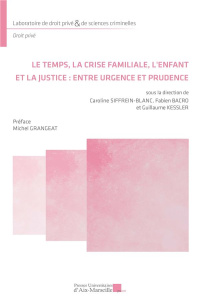 Le temps, la crise familiale, l'enfant et la justice : entre urgence et prudence - Siffrein-Blanc Caroline ; Bacro Fabien ; Kessler G