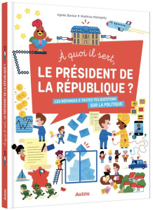 A quoi il sert, le président de la République ? Les réponses à toutes tes questions sur la politique - Barel Anouk ; Malingrëy Matthias