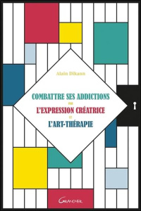 Combattre ses addictions par l'expression créatrice et l'art-thérapie - Dikann Alain