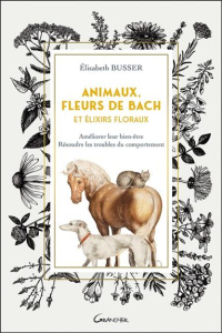 ANIMAUX, FLEURS DE BACH ET ELIXIRS FLORAUX - AMELIORER LEUR BIEN-ETRE, RESOUDRE LES TROUBLES DU COMP - BUSSER ELISABETH