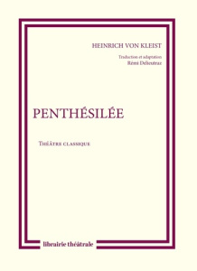 Penthésilée - Kleist Heinrich von ; Delieutraz Rémi