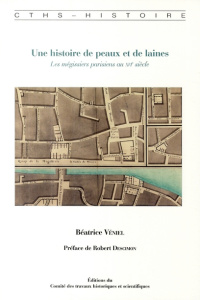 Une histoire de peaux et de laines. Les mégissiers parisiens au XVIe siècle - Véniel Béatrice ; Descimon Robert