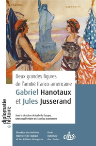 Deux grandes figures de l’amitié franco-américaine. Gabriel Hanotaux et Jules Jusserand - Dasque Isabelle ; Jeannesson Stanislas ; Haïm Emma