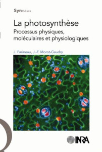 LA PHOTOSYNTHESE. PROCESSUS PHYSIQUES, MOLECULAIRES ET PHYSIOLOGIQUES - FARINEAU/MOROT-