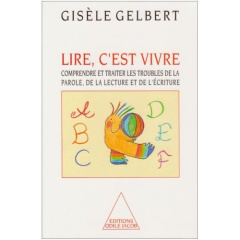 Lire, c'est vivre. Comprendre et traiter les troubles de la parole, de la lecture et de l'écriture - Gelbert Gisèle