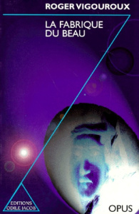 La fabrique du beau - Vigouroux Roger