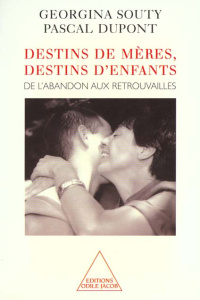 DESTINS DE MERES, DESTINS D'ENFANTS. De l'abandon aux retrouvailles - Dupont Pascal ; Souty Georgina