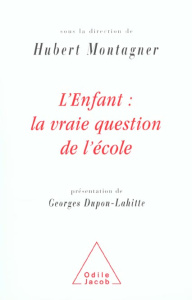 L'enfant : la vraie question de l'école - Montagner Hubert