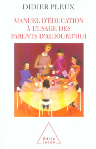 Manuel d'éducation à l'usage des parents d'aujourd'hui - Pleux Didier