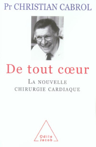 De tout coeur. La nouvelle chirurgie cardiaque - Cabrol Christian ; Poulain François