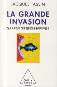 La grande invasion. Qui a peur des espèces invasives ? - Tassin Jacques