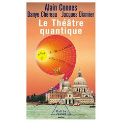 Le théâtre quantique. L'horloge des anges ici-bas - Connes Alain ; Chéreau Danye ; Dixmier Jacques
