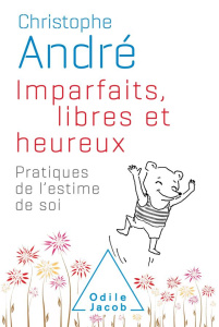 Imparfaits, libres et heureux. Pratiques de l'estime de soi - André Christophe