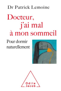 Docteur, j'ai mal à mon sommeil. Pour dormir naturellement - Lemoine Patrick