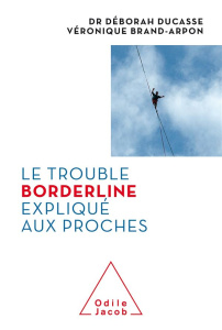 Le trouble borderline expliqué aux proches - Ducasse Déborah ; Brand-Arpon Véronique ; Sanchez