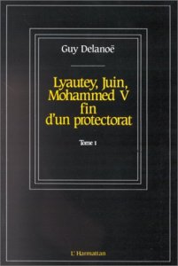 Lyautey, Juin, Mohammed V, fin d'un protectorat - Delanoë Guy