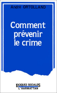 Comment prévenir le crime ? - Ortolland André