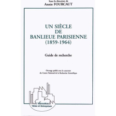Un siècle de banlieue parisienne (1859-1964). Guide de recherche - Fourcaut Annie