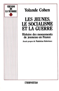 Les jeunes, le socialisme et la guerre. Histoire des mouvements de jeunesse en France - Cohen Yolande ; Rebérioux Madeleine