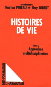Histoires de vie. Tome 2, Approches multidisciplinaires - Pineau Gaston ; Jobert Guy