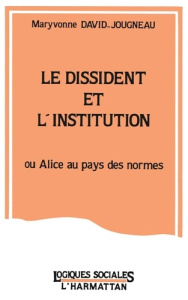Le dissident et l'institution ou Alice au pays des normes - David-Jougneau Maryvonne