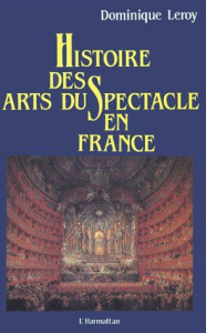 HISTOIRE DES ARTS DU SPECTACLE EN FRANCE - Leroy Dominique